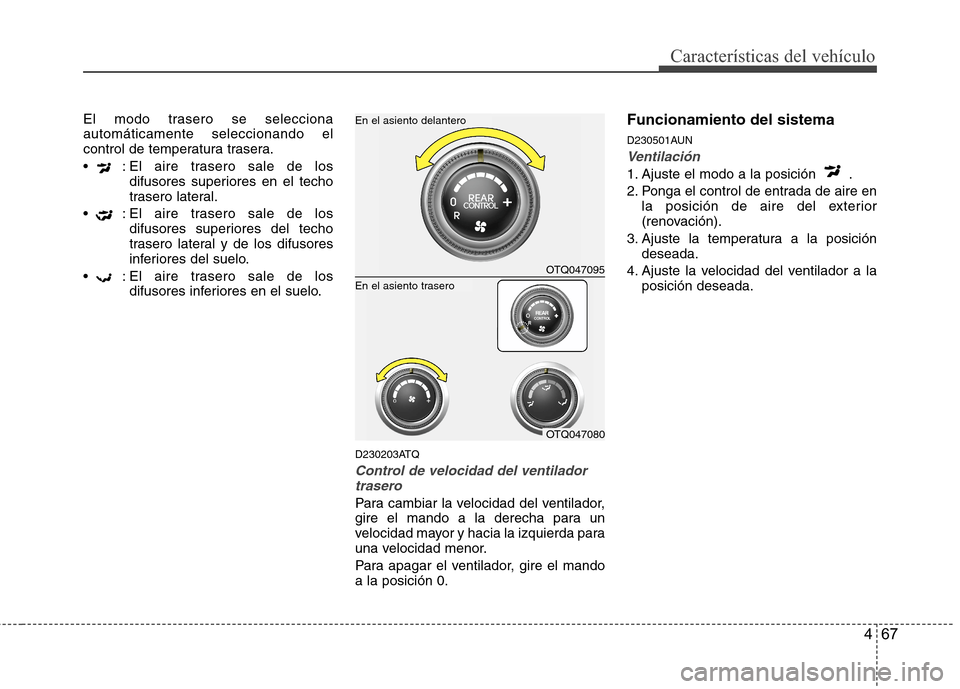 Hyundai H1 TQ 2016 Manual del propietario (in Spanish) 467
Características del vehículo
El modo trasero se selecciona
automáticamente seleccionando el
control de temperatura trasera.
: El aire trasero sale de los
difusores superiores en el techo
trase Hyundai H1 TQ 2016 Manual del propietario (in Spanish) 467
Características del vehículo
El modo trasero se selecciona
automáticamente seleccionando el
control de temperatura trasera.
: El aire trasero sale de los
difusores superiores en el techo
trase