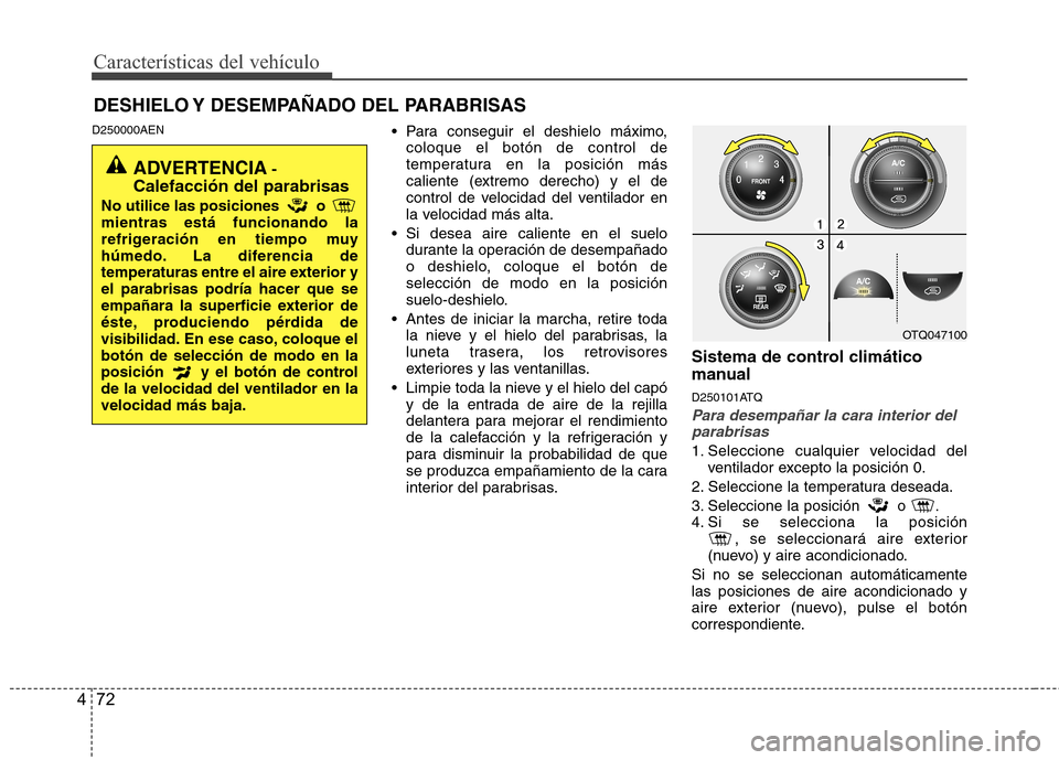 Hyundai H1 TQ 2016 Manual del propietario (in Spanish) Características del vehículo
72 4
DESHIELO Y DESEMPAÑADO DEL PARABRISAS
D250000AEN Para conseguir el deshielo máximo,
coloque el botón de control de
temperatura en la posición más
caliente (e Hyundai H1 TQ 2016 Manual del propietario (in Spanish) Características del vehículo
72 4
DESHIELO Y DESEMPAÑADO DEL PARABRISAS
D250000AEN Para conseguir el deshielo máximo,
coloque el botón de control de
temperatura en la posición más
caliente (e