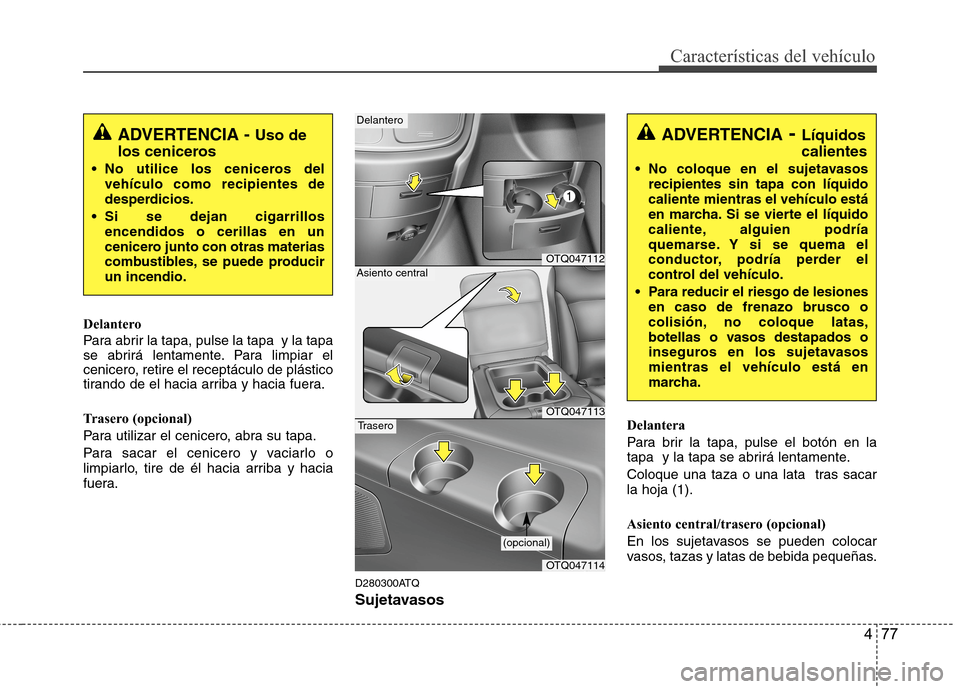 Hyundai H1 TQ 2016 Manual del propietario (in Spanish) 477
Características del vehículo
Delantero
Para abrir la tapa, pulse la tapa y la tapa
se abrirá lentamente. Para limpiar el
cenicero, retire el receptáculo de plástico
tirando de el hacia arrib Hyundai H1 TQ 2016 Manual del propietario (in Spanish) 477
Características del vehículo
Delantero
Para abrir la tapa, pulse la tapa y la tapa
se abrirá lentamente. Para limpiar el
cenicero, retire el receptáculo de plástico
tirando de el hacia arrib