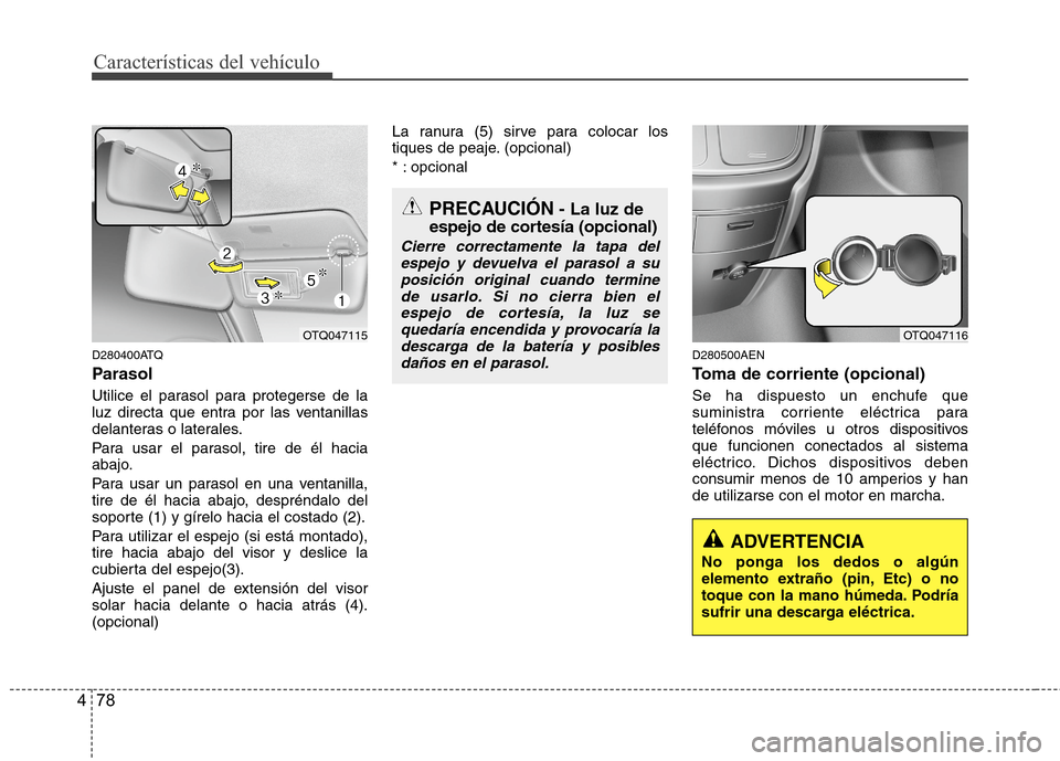 Hyundai H1 TQ 2016 Manual del propietario (in Spanish) Características del vehículo
78 4
D280400ATQ
Parasol
Utilice el parasol para protegerse de la
luz directa que entra por las ventanillas
delanteras o laterales.
Para usar el parasol, tire de él haci Hyundai H1 TQ 2016 Manual del propietario (in Spanish) Características del vehículo
78 4
D280400ATQ
Parasol
Utilice el parasol para protegerse de la
luz directa que entra por las ventanillas
delanteras o laterales.
Para usar el parasol, tire de él haci