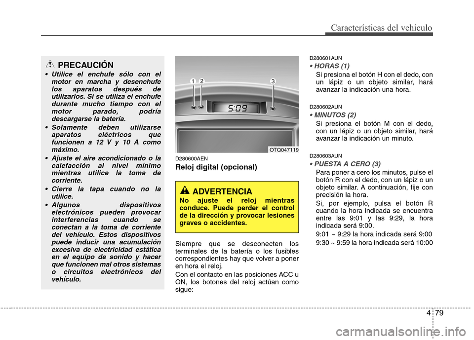 Hyundai H1 TQ 2016 Manual del propietario (in Spanish) 479
Características del vehículo
D280600AEN
Reloj digital (opcional)
Siempre que se desconecten los
terminales de la batería o los fusibles
correspondientes hay que volver a poner
en hora el reloj. Hyundai H1 TQ 2016 Manual del propietario (in Spanish) 479
Características del vehículo
D280600AEN
Reloj digital (opcional)
Siempre que se desconecten los
terminales de la batería o los fusibles
correspondientes hay que volver a poner
en hora el reloj.