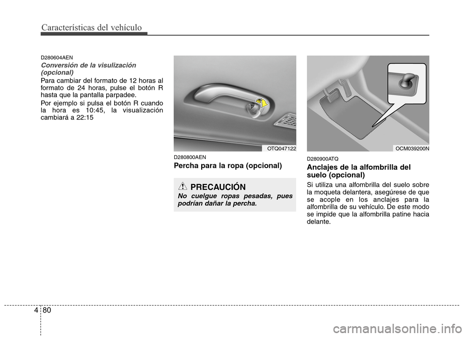 Hyundai H1 TQ 2016 Manual del propietario (in Spanish) Características del vehículo
80 4
D280604AEN
Conversión de la visulización
(opcional)
Para cambiar del formato de 12 horas al
formato de 24 horas, pulse el botón R
hasta que la pantalla parpadee. Hyundai H1 TQ 2016 Manual del propietario (in Spanish) Características del vehículo
80 4
D280604AEN
Conversión de la visulización
(opcional)
Para cambiar del formato de 12 horas al
formato de 24 horas, pulse el botón R
hasta que la pantalla parpadee.