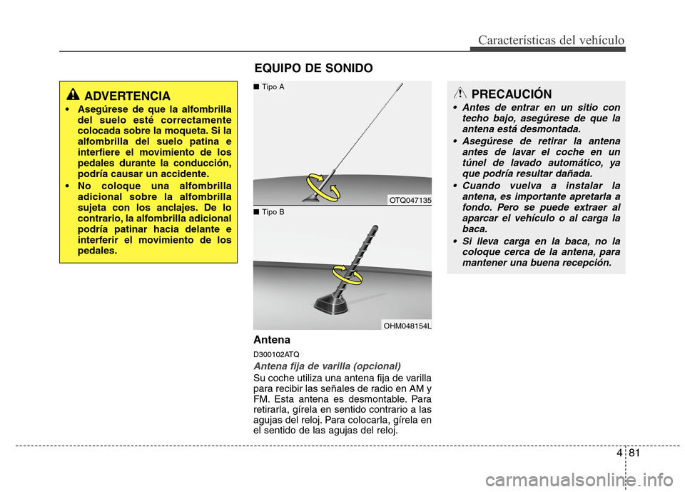 Hyundai H1 TQ 2016 Manual del propietario (in Spanish) 481
Características del vehículo
Antena
D300102ATQ
Antena fija de varilla (opcional)
Su coche utiliza una antena fija de varilla
para recibir las señales de radio en AM y
FM. Esta antena es desmont Hyundai H1 TQ 2016 Manual del propietario (in Spanish) 481
Características del vehículo
Antena
D300102ATQ
Antena fija de varilla (opcional)
Su coche utiliza una antena fija de varilla
para recibir las señales de radio en AM y
FM. Esta antena es desmont