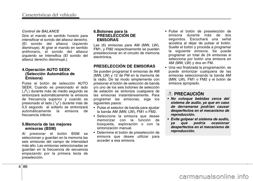 Hyundai H1 TQ 2016 Manual del propietario (in Spanish) Características del vehículo
86 4
Control de BALANCE
Gire el mando en sentido horario para
intensificar el sonido del altavoz derecho.
(El sonido del altavoz izquierdo
disminuye). Al girar el mando Hyundai H1 TQ 2016 Manual del propietario (in Spanish) Características del vehículo
86 4
Control de BALANCE
Gire el mando en sentido horario para
intensificar el sonido del altavoz derecho.
(El sonido del altavoz izquierdo
disminuye). Al girar el mando