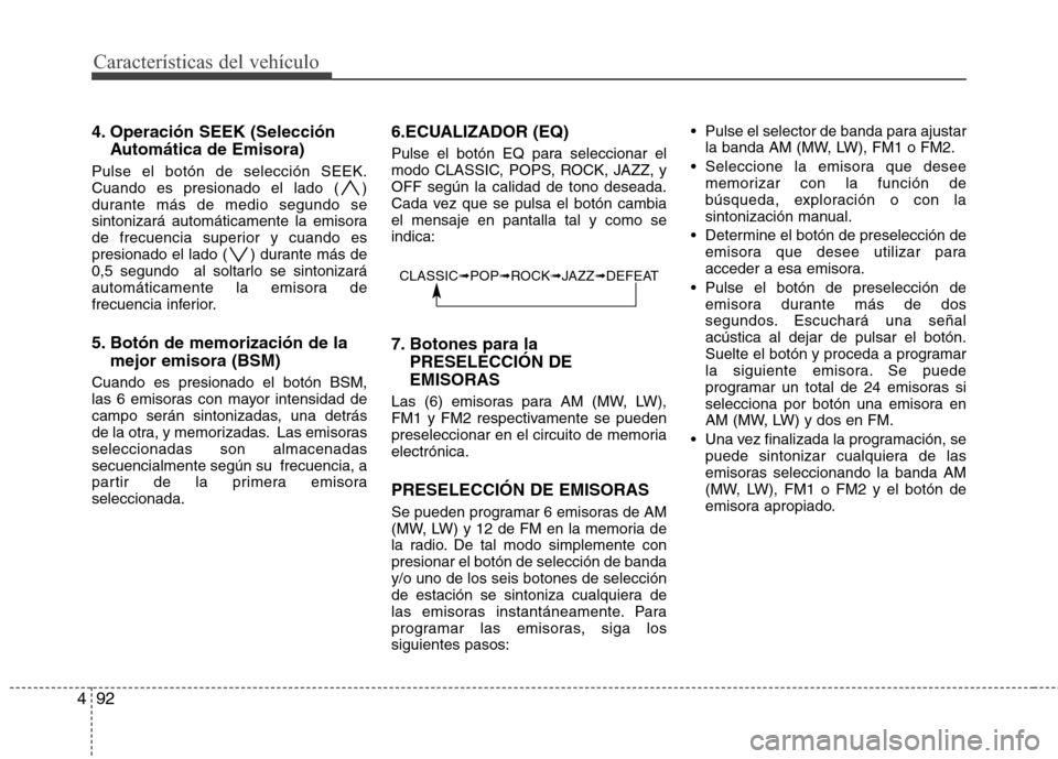 Hyundai H1 TQ 2016 Manual del propietario (in Spanish) Características del vehículo
92 4
4. Operación SEEK (Selección
Automática de Emisora)
Pulse el botón de selección SEEK.
Cuando es presionado el lado ( )
durante más de medio segundo se
sintoni Hyundai H1 TQ 2016 Manual del propietario (in Spanish) Características del vehículo
92 4
4. Operación SEEK (Selección
Automática de Emisora)
Pulse el botón de selección SEEK.
Cuando es presionado el lado ( )
durante más de medio segundo se
sintoni