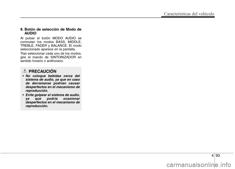 Hyundai H1 TQ 2016 Manual del propietario (in Spanish) 493
Características del vehículo
8. Botón de selección de Modo de
AUDIO
Al pulsar el botón MODO AUDIO se
conmutan los modos BASS, MIDDLE,
TREBLE, FADER y BALANCE. El modo
seleccionado aparece en Hyundai H1 TQ 2016 Manual del propietario (in Spanish) 493
Características del vehículo
8. Botón de selección de Modo de
AUDIO
Al pulsar el botón MODO AUDIO se
conmutan los modos BASS, MIDDLE,
TREBLE, FADER y BALANCE. El modo
seleccionado aparece en