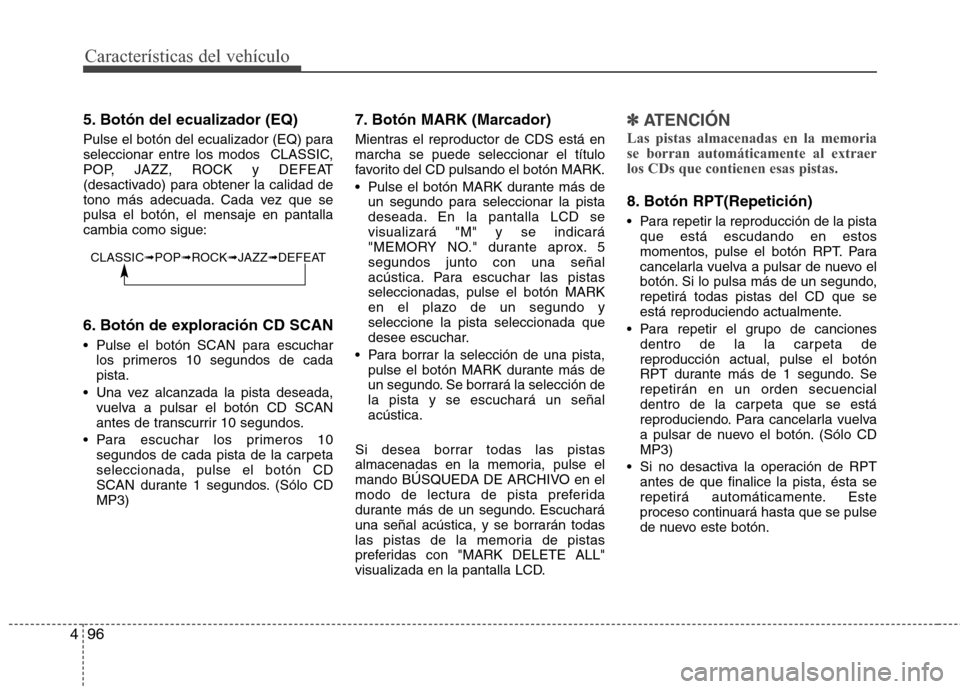 Hyundai H1 TQ 2016 Manual del propietario (in Spanish) Características del vehículo
96 4
5. Botón del ecualizador (EQ)
Pulse el botón del ecualizador (EQ) para
seleccionar entre los modos CLASSIC,
POP, JAZZ, ROCK y DEFEAT
(desactivado) para obtener l Hyundai H1 TQ 2016 Manual del propietario (in Spanish) Características del vehículo
96 4
5. Botón del ecualizador (EQ)
Pulse el botón del ecualizador (EQ) para
seleccionar entre los modos CLASSIC,
POP, JAZZ, ROCK y DEFEAT
(desactivado) para obtener l