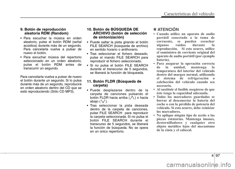 Hyundai H1 TQ 2016 Manual del propietario (in Spanish) 497
Características del vehículo
9. Botón de reproducción
aleatoria RDM (Random)
Para escuchar la música en orden
aleatorio, pulse el botón RDM (señal
acústica) durante más de un segundo.
Pa Hyundai H1 TQ 2016 Manual del propietario (in Spanish) 497
Características del vehículo
9. Botón de reproducción
aleatoria RDM (Random)
Para escuchar la música en orden
aleatorio, pulse el botón RDM (señal
acústica) durante más de un segundo.
Pa