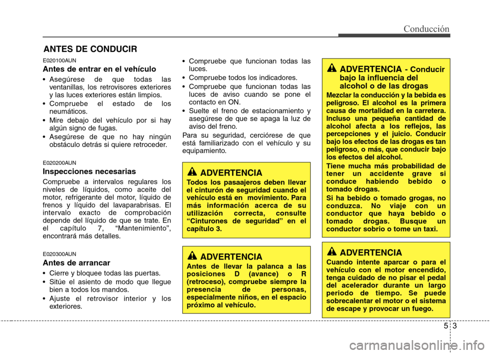 Hyundai H1 TQ 2016 Manual del propietario (in Spanish) 53
Conducción
E020100AUN
Antes de entrar en el vehículo
Asegúrese de que todas las
ventanillas, los retrovisores exteriores
y las luces exteriores están limpios.
Compruebe el estado de los
neum Hyundai H1 TQ 2016 Manual del propietario (in Spanish) 53
Conducción
E020100AUN
Antes de entrar en el vehículo
Asegúrese de que todas las
ventanillas, los retrovisores exteriores
y las luces exteriores están limpios.
Compruebe el estado de los
neum