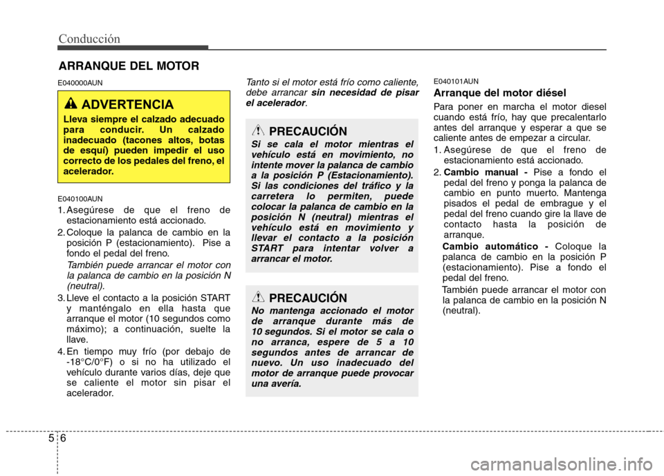 Hyundai H1 TQ 2016 Manual del propietario (in Spanish) Conducción
6 5
E040000AUN
E040100AUN
1. Asegúrese de que el freno de
estacionamiento está accionado.
2. Coloque la palanca de cambio en la
posición P (estacionamiento). Pise a
fondo el pedal del f Hyundai H1 TQ 2016 Manual del propietario (in Spanish) Conducción
6 5
E040000AUN
E040100AUN
1. Asegúrese de que el freno de
estacionamiento está accionado.
2. Coloque la palanca de cambio en la
posición P (estacionamiento). Pise a
fondo el pedal del f