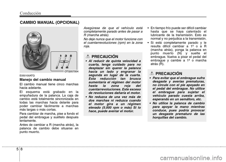 Hyundai H1 TQ 2016 Manual del propietario (in Spanish) Conducción
8 5
E050100ATQ
Manejo del cambio manual
El cambio manual tiene cinco marchas
hacia adelante.
El esquema está grabado en la
empuñadura de la palanca. La caja de
cambio está totalmente si Hyundai H1 TQ 2016 Manual del propietario (in Spanish) Conducción
8 5
E050100ATQ
Manejo del cambio manual
El cambio manual tiene cinco marchas
hacia adelante.
El esquema está grabado en la
empuñadura de la palanca. La caja de
cambio está totalmente si