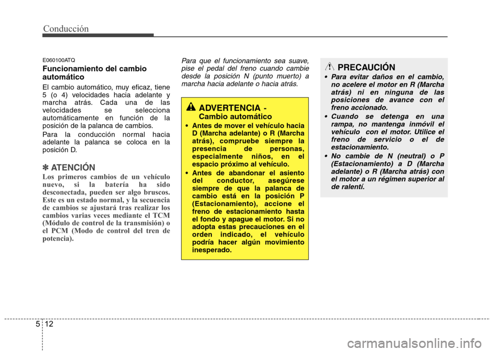 Hyundai H1 TQ 2016 Manual del propietario (in Spanish) Conducción
12 5
E060100ATQ
Funcionamiento del cambio
automático
El cambio automático, muy eficaz, tiene
5 (o 4) velocidades hacia adelante y
marcha atrás. Cada una de las
velocidades se selecciona Hyundai H1 TQ 2016 Manual del propietario (in Spanish) Conducción
12 5
E060100ATQ
Funcionamiento del cambio
automático
El cambio automático, muy eficaz, tiene
5 (o 4) velocidades hacia adelante y
marcha atrás. Cada una de las
velocidades se selecciona