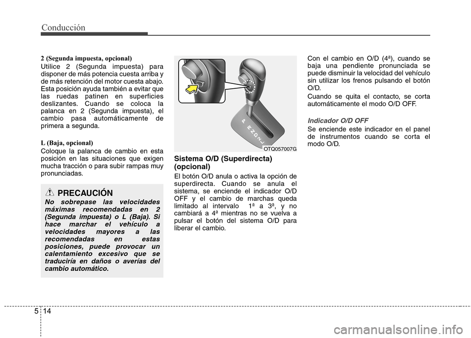 Hyundai H1 TQ 2016 Manual del propietario (in Spanish) Conducción
14 5
2 (Segunda impuesta, opcional)
Utilice 2 (Segunda impuesta) para
disponer de más potencia cuesta arriba y
de más retención del motor cuesta abajo.
Esta posición ayuda también a e Hyundai H1 TQ 2016 Manual del propietario (in Spanish) Conducción
14 5
2 (Segunda impuesta, opcional)
Utilice 2 (Segunda impuesta) para
disponer de más potencia cuesta arriba y
de más retención del motor cuesta abajo.
Esta posición ayuda también a e