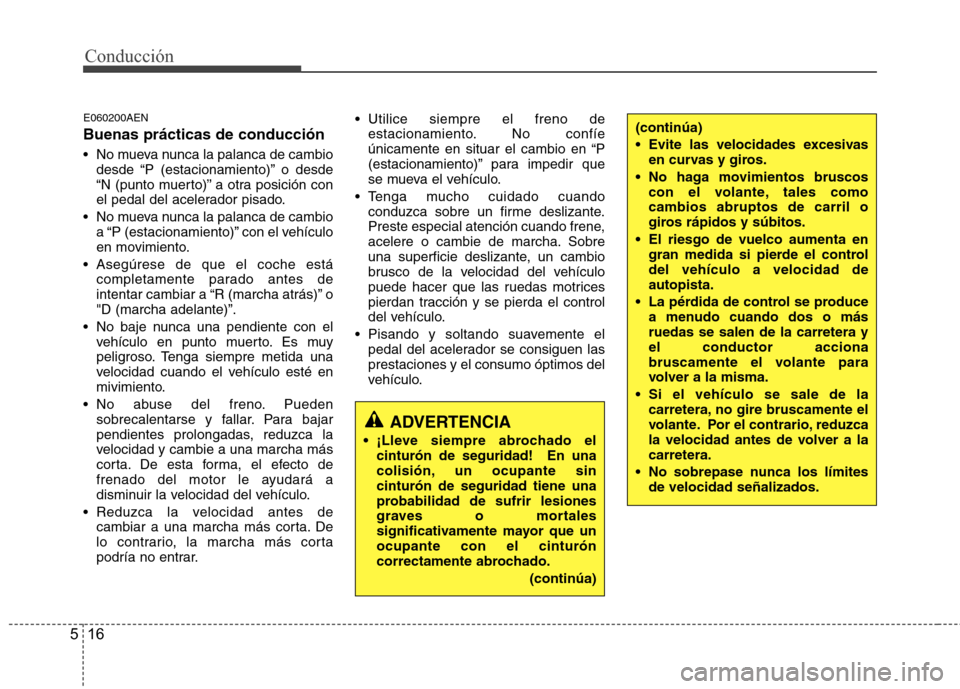 Hyundai H1 TQ 2016 Manual del propietario (in Spanish) Conducción
16 5
E060200AEN
Buenas prácticas de conducción
No mueva nunca la palanca de cambio
desde “P (estacionamiento)” o desde
“N (punto muerto)” a otra posición con
el pedal del acele Hyundai H1 TQ 2016 Manual del propietario (in Spanish) Conducción
16 5
E060200AEN
Buenas prácticas de conducción
No mueva nunca la palanca de cambio
desde “P (estacionamiento)” o desde
“N (punto muerto)” a otra posición con
el pedal del acele