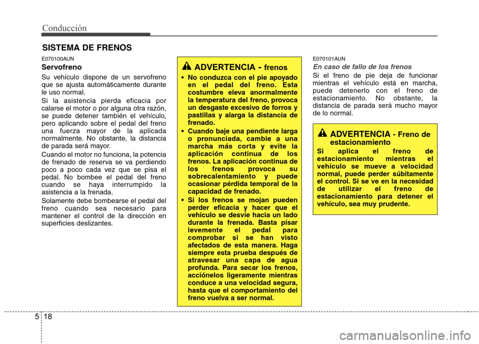 Hyundai H1 TQ 2016 Manual del propietario (in Spanish) Conducción
18 5
E070100AUN
Servofreno
Su vehículo dispone de un servofreno
que se ajusta automáticamente durante
le uso normal.
Si la asistencia pierda eficacia por
calarse el motor o por alguna ot Hyundai H1 TQ 2016 Manual del propietario (in Spanish) Conducción
18 5
E070100AUN
Servofreno
Su vehículo dispone de un servofreno
que se ajusta automáticamente durante
le uso normal.
Si la asistencia pierda eficacia por
calarse el motor o por alguna ot