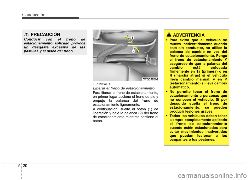 Hyundai H1 TQ 2016 Manual del propietario (in Spanish) Conducción
20 5
E070202AFD
Liberar el freno de estacionamiento
Para liberar el freno de estacionamiento,
en primer lugar accione el freno de pie y
empuje la palanca del freno de
estacionamiento liger Hyundai H1 TQ 2016 Manual del propietario (in Spanish) Conducción
20 5
E070202AFD
Liberar el freno de estacionamiento
Para liberar el freno de estacionamiento,
en primer lugar accione el freno de pie y
empuje la palanca del freno de
estacionamiento liger