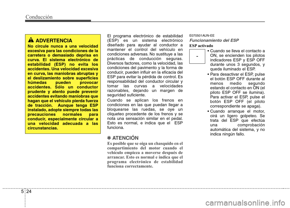 Hyundai H1 TQ 2016 Manual del propietario (in Spanish) Conducción
24 5
El programa electrónico de estabilidad
(ESP) es un sistema electrónico
diseñado para ayudar al conductor a
mantener el control del vehículo en
condiciones adversas. No sustituye a Hyundai H1 TQ 2016 Manual del propietario (in Spanish) Conducción
24 5
El programa electrónico de estabilidad
(ESP) es un sistema electrónico
diseñado para ayudar al conductor a
mantener el control del vehículo en
condiciones adversas. No sustituye a