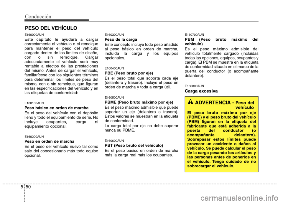 Hyundai H1 TQ 2016 Manual del propietario (in Spanish) Conducción
50 5
E160000AUN
Este capítulo le ayudará a cargar
correctamente el vehículo o el remolque
para mantener el peso del vehículo
cargado dentro de los límites de diseño,
con o sin remolq Hyundai H1 TQ 2016 Manual del propietario (in Spanish) Conducción
50 5
E160000AUN
Este capítulo le ayudará a cargar
correctamente el vehículo o el remolque
para mantener el peso del vehículo
cargado dentro de los límites de diseño,
con o sin remolq