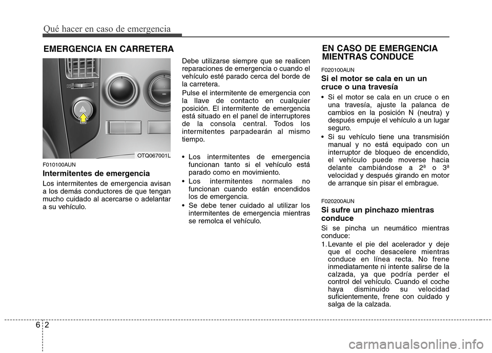 Hyundai H1 TQ 2016 Manual del propietario (in Spanish) Qué hacer en caso de emergencia
2 6
EMERGENCIA EN CARRETERA
F010100AUN
Intermitentes de emergencia
Los intermitentes de emergencia avisan
a los demás conductores de que tengan
mucho cuidado al acerc Hyundai H1 TQ 2016 Manual del propietario (in Spanish) Qué hacer en caso de emergencia
2 6
EMERGENCIA EN CARRETERA
F010100AUN
Intermitentes de emergencia
Los intermitentes de emergencia avisan
a los demás conductores de que tengan
mucho cuidado al acerc