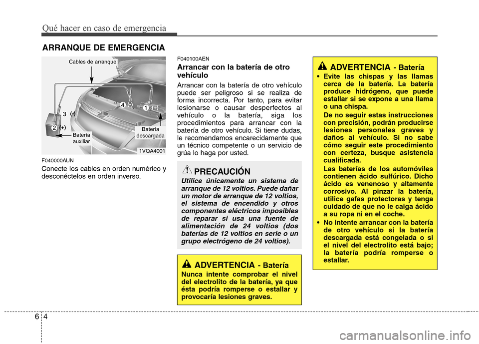 Hyundai H1 TQ 2016  Manual del propietario (in Spanish) Qué hacer en caso de emergencia
4 6
ARRANQUE DE EMERGENCIA
F040000AUN
Conecte los cables en orden numérico y
desconéctelos en orden inverso.
F040100AEN
Arrancar con la batería de otro
vehículo
Ar