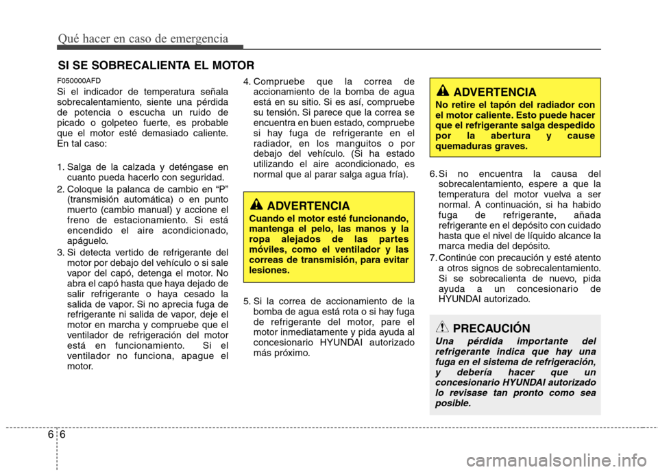 Hyundai H1 TQ 2016 Manual del propietario (in Spanish) Qué hacer en caso de emergencia
6 6
SI SE SOBRECALIENTA EL MOTOR
F050000AFD
Si el indicador de temperatura señala
sobrecalentamiento, siente una pérdida
de potencia o escucha un ruido de
picado o g Hyundai H1 TQ 2016 Manual del propietario (in Spanish) Qué hacer en caso de emergencia
6 6
SI SE SOBRECALIENTA EL MOTOR
F050000AFD
Si el indicador de temperatura señala
sobrecalentamiento, siente una pérdida
de potencia o escucha un ruido de
picado o g
