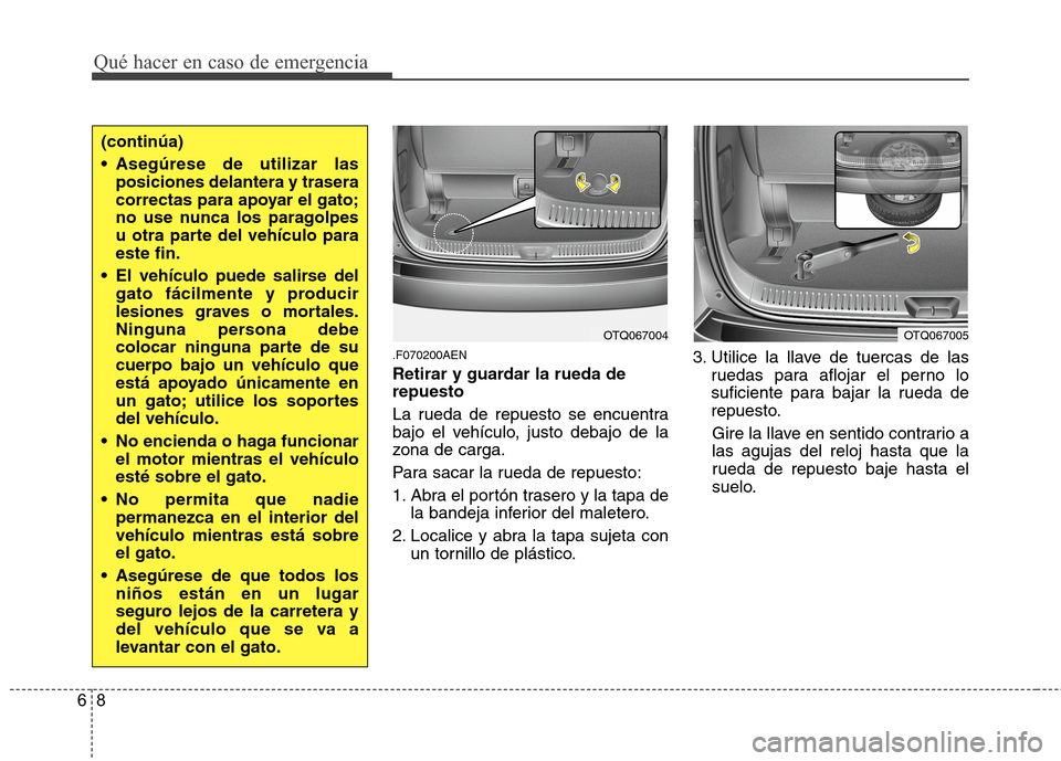 Hyundai H1 TQ 2016 Manual del propietario (in Spanish) Qué hacer en caso de emergencia
8 6
.F070200AEN
Retirar y guardar la rueda de
repuesto
La rueda de repuesto se encuentra
bajo el vehículo, justo debajo de la
zona de carga.
Para sacar la rueda de re Hyundai H1 TQ 2016 Manual del propietario (in Spanish) Qué hacer en caso de emergencia
8 6
.F070200AEN
Retirar y guardar la rueda de
repuesto
La rueda de repuesto se encuentra
bajo el vehículo, justo debajo de la
zona de carga.
Para sacar la rueda de re