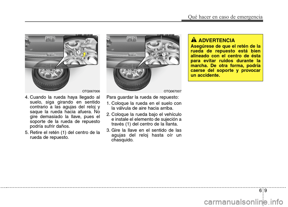 Hyundai H1 TQ 2016 Manual del propietario (in Spanish) 69
Qué hacer en caso de emergencia
4. Cuando la rueda haya llegado al
suelo, siga girando en sentido
contrario a las agujas del reloj y
saque la rueda hacia afuera. No
gire demasiado la llave, pues e Hyundai H1 TQ 2016 Manual del propietario (in Spanish) 69
Qué hacer en caso de emergencia
4. Cuando la rueda haya llegado al
suelo, siga girando en sentido
contrario a las agujas del reloj y
saque la rueda hacia afuera. No
gire demasiado la llave, pues e