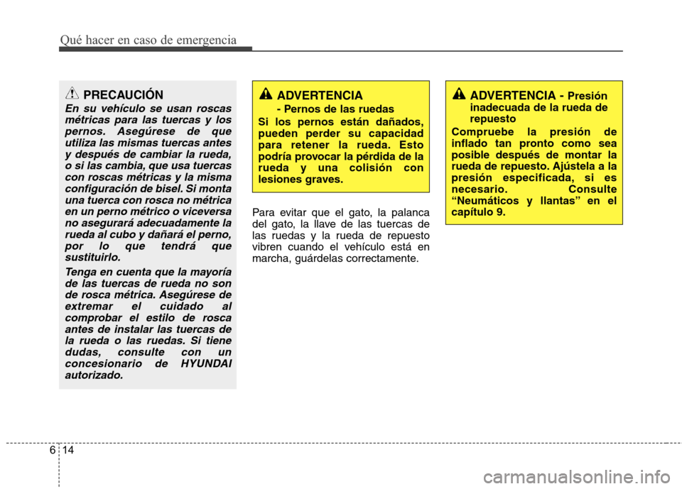 Hyundai H1 TQ 2016 Manual del propietario (in Spanish) Qué hacer en caso de emergencia
14 6
Para evitar que el gato, la palanca
del gato, la llave de las tuercas de
las ruedas y la rueda de repuesto
vibren cuando el vehículo está en
marcha, guárdelas Hyundai H1 TQ 2016 Manual del propietario (in Spanish) Qué hacer en caso de emergencia
14 6
Para evitar que el gato, la palanca
del gato, la llave de las tuercas de
las ruedas y la rueda de repuesto
vibren cuando el vehículo está en
marcha, guárdelas