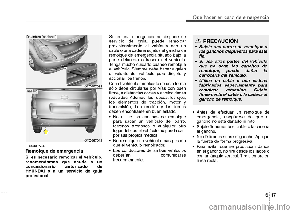 Hyundai H1 TQ 2016 Manual del propietario (in Spanish) 617
Qué hacer en caso de emergencia
F080300AEN
Remolque de emergencia
Si es necesario remolcar el vehículo,
recomendamos que acuda a un
concesionario autorizado de
HYUNDAI o a un servicio de grúa
p Hyundai H1 TQ 2016 Manual del propietario (in Spanish) 617
Qué hacer en caso de emergencia
F080300AEN
Remolque de emergencia
Si es necesario remolcar el vehículo,
recomendamos que acuda a un
concesionario autorizado de
HYUNDAI o a un servicio de grúa
p