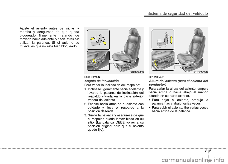 Hyundai H1 TQ 2016 Manual del propietario (in Spanish) 35
Sistema de seguridad del vehículo
Ajuste el asiento antes de iniciar la
marcha y asegúrese de que queda
bloqueado firmemente tratando de
moverlo hacia adelante o hacia atrás sin
utilizar la pala Hyundai H1 TQ 2016 Manual del propietario (in Spanish) 35
Sistema de seguridad del vehículo
Ajuste el asiento antes de iniciar la
marcha y asegúrese de que queda
bloqueado firmemente tratando de
moverlo hacia adelante o hacia atrás sin
utilizar la pala