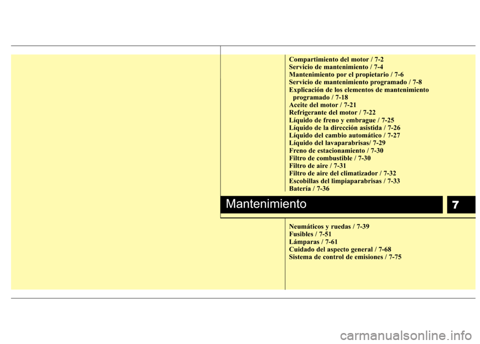 Hyundai H1 TQ 2016 Manual del propietario (in Spanish) 7
Compartimiento del motor / 7-2
Servicio de mantenimiento / 7-4
Mantenimiento por el propietario / 7-6
Servicio de mantenimiento programado / 7-8
Explicación de los elementos de mantenimiento
progr Hyundai H1 TQ 2016 Manual del propietario (in Spanish) 7
Compartimiento del motor / 7-2
Servicio de mantenimiento / 7-4
Mantenimiento por el propietario / 7-6
Servicio de mantenimiento programado / 7-8
Explicación de los elementos de mantenimiento
progr