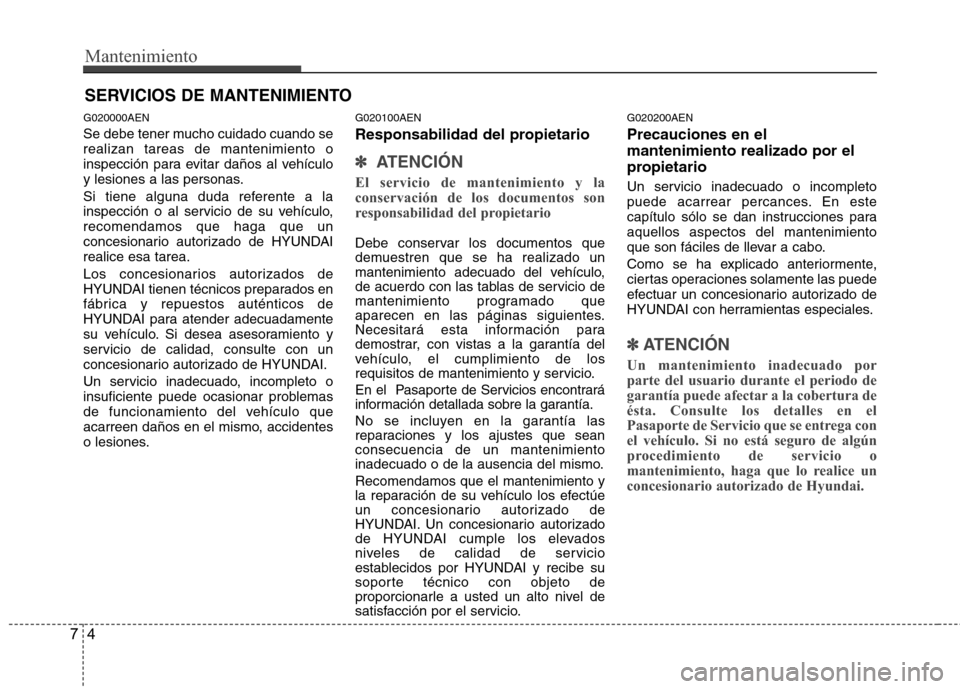 Hyundai H1 TQ 2016 Manual del propietario (in Spanish) Mantenimiento
4 7
SERVICIOS DE MANTENIMIENTO
G020000AEN
Se debe tener mucho cuidado cuando se
realizan tareas de mantenimiento o
inspección para evitar daños al vehículo
y lesiones a las personas.
Hyundai H1 TQ 2016 Manual del propietario (in Spanish) Mantenimiento
4 7
SERVICIOS DE MANTENIMIENTO
G020000AEN
Se debe tener mucho cuidado cuando se
realizan tareas de mantenimiento o
inspección para evitar daños al vehículo
y lesiones a las personas.