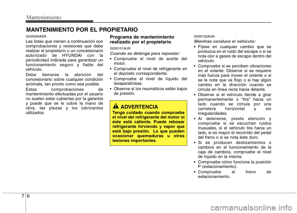 Hyundai H1 TQ 2016 Manual del propietario (in Spanish) Mantenimiento
6 7
MANTENIMIENTO POR EL PROPIETARIO
G030000AEN
Las listas que vienen a continuación son
comprobaciones y revisiones que debe
realizar el propietario o un concesionario
autorizado de HY Hyundai H1 TQ 2016 Manual del propietario (in Spanish) Mantenimiento
6 7
MANTENIMIENTO POR EL PROPIETARIO
G030000AEN
Las listas que vienen a continuación son
comprobaciones y revisiones que debe
realizar el propietario o un concesionario
autorizado de HY