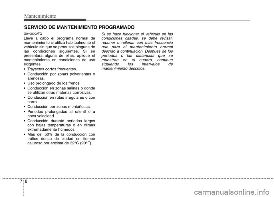 Hyundai H1 TQ 2016 Manual del propietario (in Spanish) Mantenimiento
8 7
SERVICIO DE MANTENIMIENTO PROGRAMADO
G040000ATQ
Lleve a cabo el programa normal de
mantenimiento si utiliza habitualmente el
vehículo sin que se produzca ninguna de
las condiciones Hyundai H1 TQ 2016 Manual del propietario (in Spanish) Mantenimiento
8 7
SERVICIO DE MANTENIMIENTO PROGRAMADO
G040000ATQ
Lleve a cabo el programa normal de
mantenimiento si utiliza habitualmente el
vehículo sin que se produzca ninguna de
las condiciones