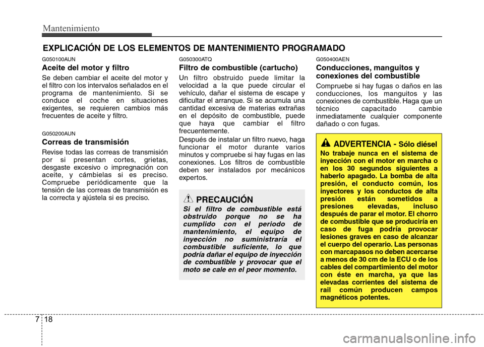 Hyundai H1 TQ 2016 Manual del propietario (in Spanish) Mantenimiento
18 7
EXPLICACIÓN DE LOS ELEMENTOS DE MANTENIMIENTO PROGRAMADO
G050100AUN
Aceite del motor y filtro
Se deben cambiar el aceite del motor y
el filtro con los intervalos señalados en el
p Hyundai H1 TQ 2016 Manual del propietario (in Spanish) Mantenimiento
18 7
EXPLICACIÓN DE LOS ELEMENTOS DE MANTENIMIENTO PROGRAMADO
G050100AUN
Aceite del motor y filtro
Se deben cambiar el aceite del motor y
el filtro con los intervalos señalados en el
p