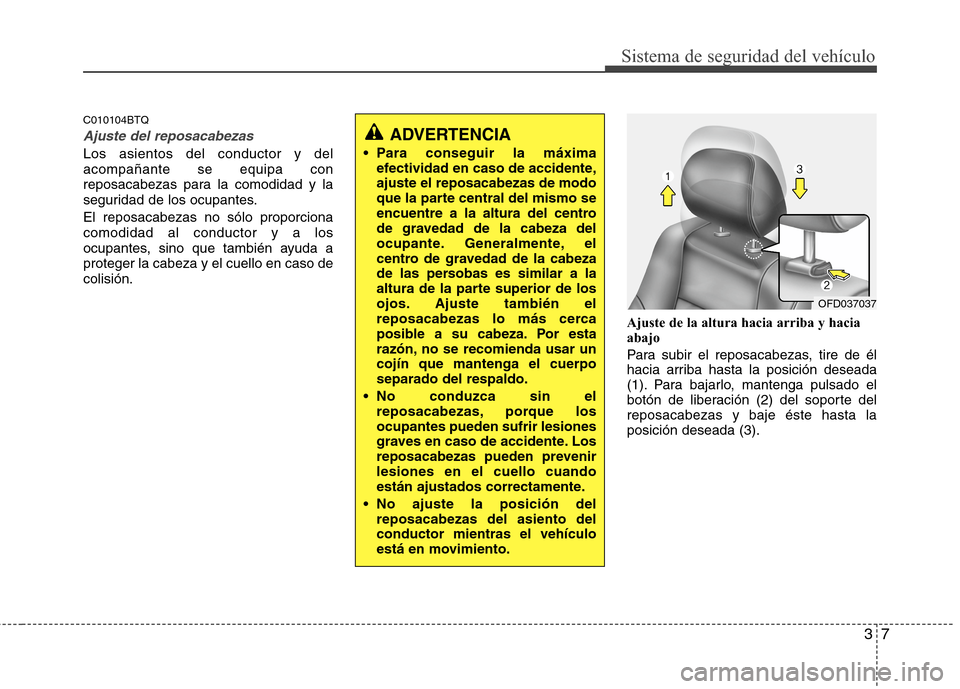 Hyundai H1 TQ 2016 Manual del propietario (in Spanish) 37
Sistema de seguridad del vehículo
C010104BTQ
Ajuste del reposacabezas
Los asientos del conductor y del
acompañante se equipa con
reposacabezas para la comodidad y la
seguridad de los ocupantes.
E Hyundai H1 TQ 2016 Manual del propietario (in Spanish) 37
Sistema de seguridad del vehículo
C010104BTQ
Ajuste del reposacabezas
Los asientos del conductor y del
acompañante se equipa con
reposacabezas para la comodidad y la
seguridad de los ocupantes.
E