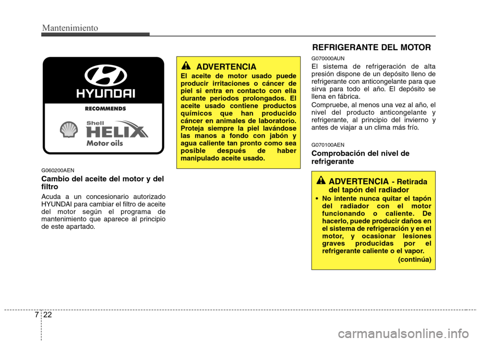 Hyundai H1 TQ 2016 Manual del propietario (in Spanish) Mantenimiento
22 7
G060200AEN
Cambio del aceite del motor y del
filtro
Acuda a un concesionario autorizado
HYUNDAI para cambiar el filtro de aceite
del motor según el programa de
mantenimiento que ap Hyundai H1 TQ 2016 Manual del propietario (in Spanish) Mantenimiento
22 7
G060200AEN
Cambio del aceite del motor y del
filtro
Acuda a un concesionario autorizado
HYUNDAI para cambiar el filtro de aceite
del motor según el programa de
mantenimiento que ap