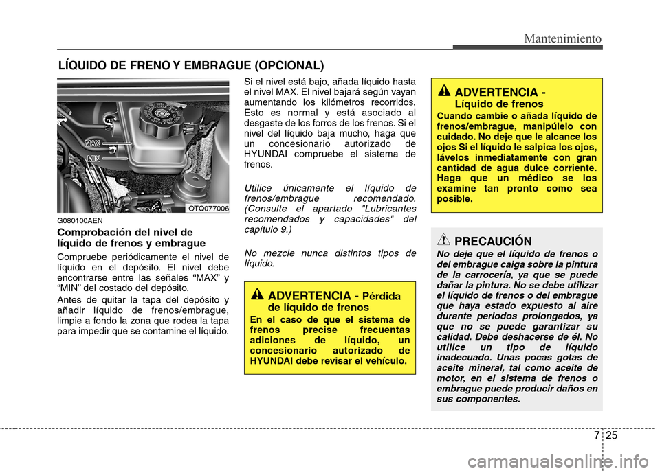 Hyundai H1 TQ 2016 Manual del propietario (in Spanish) 725
Mantenimiento
LÍQUIDO DE FRENO Y EMBRAGUE (OPCIONAL)
G080100AEN
Comprobación del nivel de
líquido de frenos y embrague
Compruebe periódicamente el nivel de
líquido en el depósito. El nivel d Hyundai H1 TQ 2016 Manual del propietario (in Spanish) 725
Mantenimiento
LÍQUIDO DE FRENO Y EMBRAGUE (OPCIONAL)
G080100AEN
Comprobación del nivel de
líquido de frenos y embrague
Compruebe periódicamente el nivel de
líquido en el depósito. El nivel d