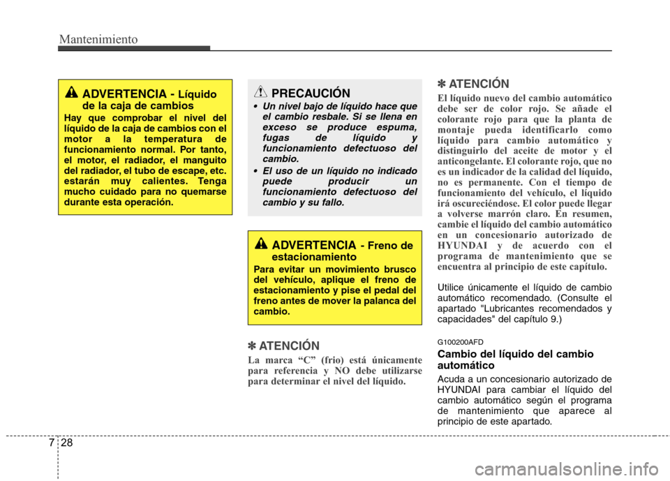 Hyundai H1 TQ 2016 Manual del propietario (in Spanish) Mantenimiento
28 7
✽
✽
ATENCIÓN
La marca “C” (frio) está únicamente
para referencia y NO debe utilizarse
para determinar el nivel del líquido.
✽ ✽
ATENCIÓN
El líquido nuevo del cambi Hyundai H1 TQ 2016 Manual del propietario (in Spanish) Mantenimiento
28 7
✽
✽
ATENCIÓN
La marca “C” (frio) está únicamente
para referencia y NO debe utilizarse
para determinar el nivel del líquido.
✽ ✽
ATENCIÓN
El líquido nuevo del cambi