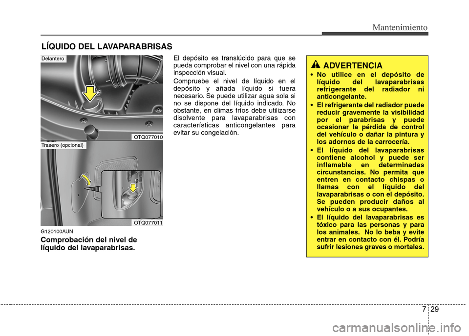 Hyundai H1 TQ 2016 Manual del propietario (in Spanish) 729
Mantenimiento
LÍQUIDO DEL LAVAPARABRISAS
G120100AUN
Comprobación del nivel de
líquido del lavaparabrisas.
El depósito es translúcido para que se
pueda comprobar el nivel con una rápida
inspe Hyundai H1 TQ 2016 Manual del propietario (in Spanish) 729
Mantenimiento
LÍQUIDO DEL LAVAPARABRISAS
G120100AUN
Comprobación del nivel de
líquido del lavaparabrisas.
El depósito es translúcido para que se
pueda comprobar el nivel con una rápida
inspe