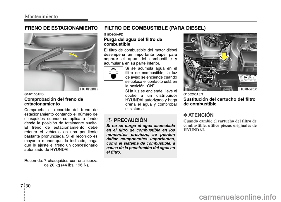 Hyundai H1 TQ 2016 Manual del propietario (in Spanish) Mantenimiento
30 7
FRENO DE ESTACIONAMIENTO FILTRO DE COMBUSTIBLE (PARA DIESEL)
G140100AFD
Comprobación del freno de
estacionamiento
Compruebe el recorrido del freno de
estacionamiento contando el n Hyundai H1 TQ 2016 Manual del propietario (in Spanish) Mantenimiento
30 7
FRENO DE ESTACIONAMIENTO FILTRO DE COMBUSTIBLE (PARA DIESEL)
G140100AFD
Comprobación del freno de
estacionamiento
Compruebe el recorrido del freno de
estacionamiento contando el n