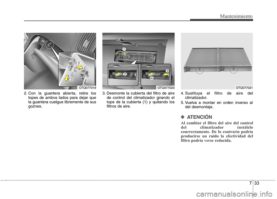 Hyundai H1 TQ 2016 Manual del propietario (in Spanish) 733
Mantenimiento
2. Con la guantera abierta, retire los
topes de ambos lados para dejar que
la guantera cuelgue libremente de sus
goznes.3. Desmonte la cubierta del filtro de aire
de control del clim Hyundai H1 TQ 2016 Manual del propietario (in Spanish) 733
Mantenimiento
2. Con la guantera abierta, retire los
topes de ambos lados para dejar que
la guantera cuelgue libremente de sus
goznes.3. Desmonte la cubierta del filtro de aire
de control del clim