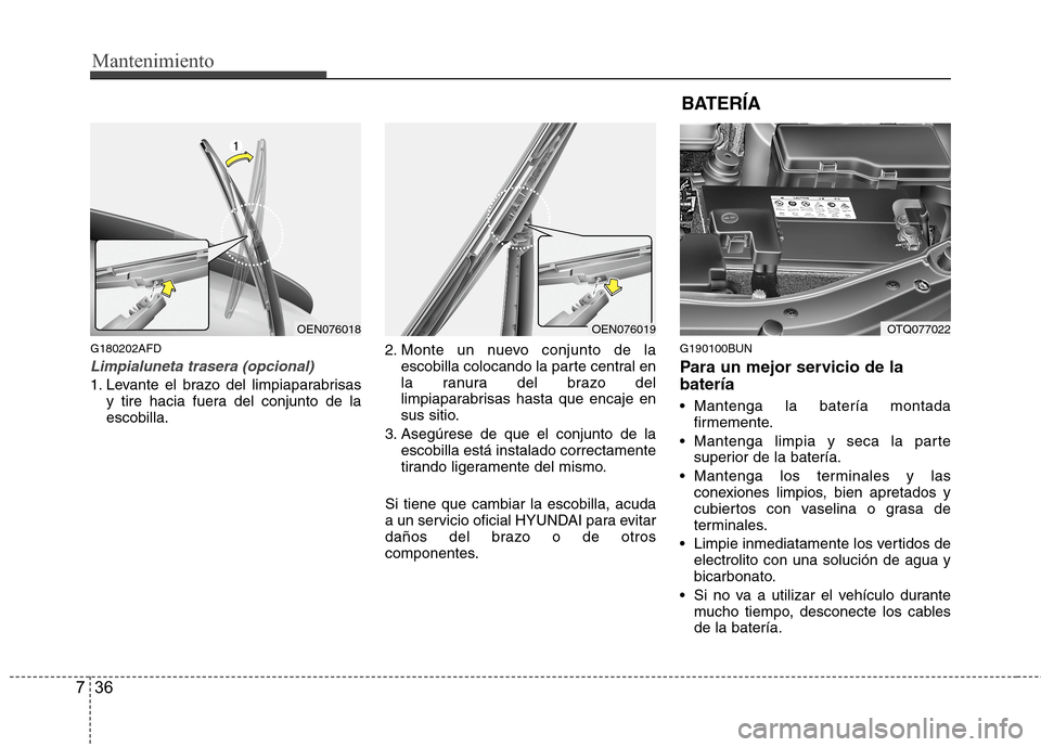 Hyundai H1 TQ 2016 Manual del propietario (in Spanish) Mantenimiento
36 7
G180202AFD
Limpialuneta trasera (opcional)
1. Levante el brazo del limpiaparabrisas
y tire hacia fuera del conjunto de la
escobilla.2. Monte un nuevo conjunto de la
escobilla coloca Hyundai H1 TQ 2016 Manual del propietario (in Spanish) Mantenimiento
36 7
G180202AFD
Limpialuneta trasera (opcional)
1. Levante el brazo del limpiaparabrisas
y tire hacia fuera del conjunto de la
escobilla.2. Monte un nuevo conjunto de la
escobilla coloca