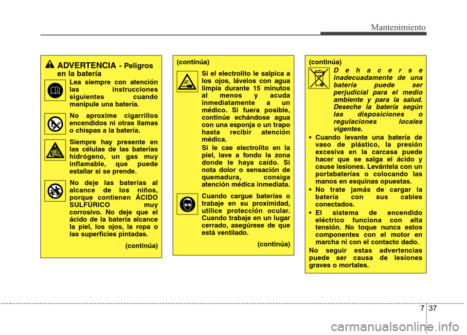 Hyundai H1 TQ 2016 Manual del propietario (in Spanish) 737
Mantenimiento
ADVERTENCIA- Peligros
en la batería
Lea siempre con atención
las instrucciones
siguientes cuando
manipule una batería.
No aproxime cigarrillos
encendidos ni otras llamas
o chispas Hyundai H1 TQ 2016 Manual del propietario (in Spanish) 737
Mantenimiento
ADVERTENCIA- Peligros
en la batería
Lea siempre con atención
las instrucciones
siguientes cuando
manipule una batería.
No aproxime cigarrillos
encendidos ni otras llamas
o chispas