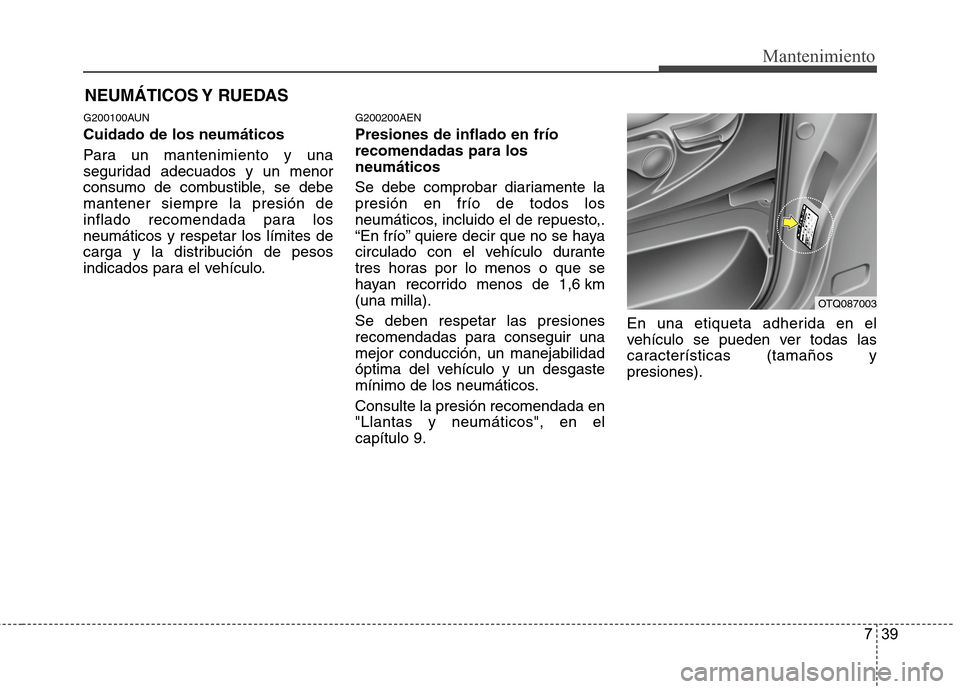 Hyundai H1 TQ 2016 Manual del propietario (in Spanish) 739
Mantenimiento
NEUMÁTICOS Y RUEDAS
G200100AUN
Cuidado de los neumáticos
Para un mantenimiento y una
seguridad adecuados y un menor
consumo de combustible, se debe
mantener siempre la presión de Hyundai H1 TQ 2016 Manual del propietario (in Spanish) 739
Mantenimiento
NEUMÁTICOS Y RUEDAS
G200100AUN
Cuidado de los neumáticos
Para un mantenimiento y una
seguridad adecuados y un menor
consumo de combustible, se debe
mantener siempre la presión de