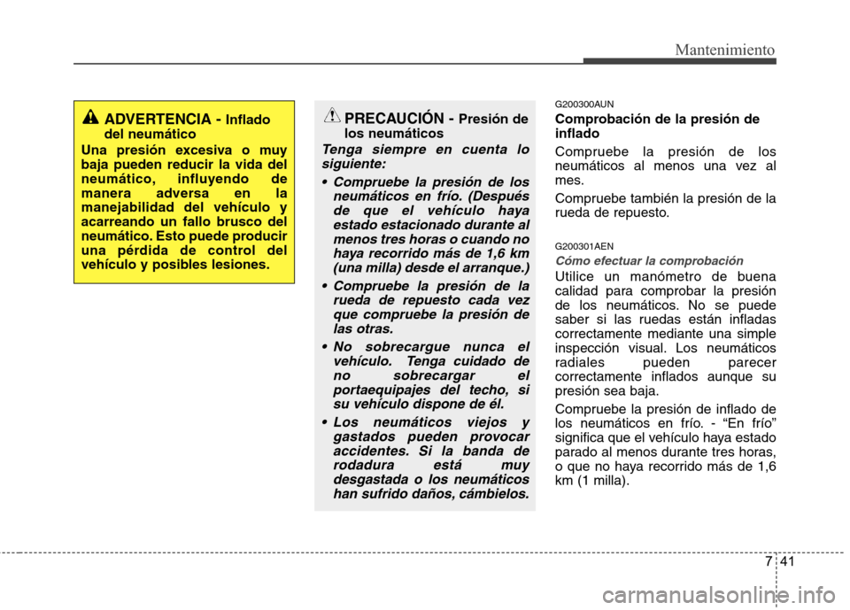 Hyundai H1 TQ 2016 Manual del propietario (in Spanish) 741
Mantenimiento
G200300AUN
Comprobación de la presión de
inflado
Compruebe la presión de los
neumáticos al menos una vez al
mes.
Compruebe también la presión de la
rueda de repuesto.
G200301AE Hyundai H1 TQ 2016 Manual del propietario (in Spanish) 741
Mantenimiento
G200300AUN
Comprobación de la presión de
inflado
Compruebe la presión de los
neumáticos al menos una vez al
mes.
Compruebe también la presión de la
rueda de repuesto.
G200301AE
