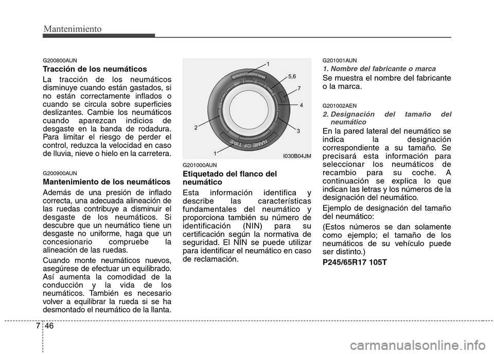 Hyundai H1 TQ 2016 Manual del propietario (in Spanish) Mantenimiento
46 7
G200800AUN
Tracción de los neumáticos
La tracción de los neumáticos
disminuye cuando están gastados, si
no están correctamente inflados o
cuando se circula sobre superficies
d Hyundai H1 TQ 2016 Manual del propietario (in Spanish) Mantenimiento
46 7
G200800AUN
Tracción de los neumáticos
La tracción de los neumáticos
disminuye cuando están gastados, si
no están correctamente inflados o
cuando se circula sobre superficies
d