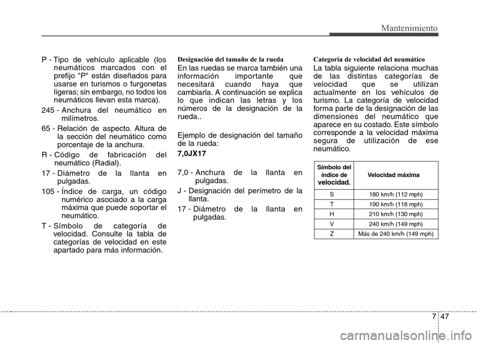 Hyundai H1 TQ 2016 Manual del propietario (in Spanish) 747
Mantenimiento
P - Tipo de vehículo aplicable (los
neumáticos marcados con el
prefijo "P" están diseñados para
usarse en turismos o furgonetas
ligeras; sin embargo, no todos los
neumáticos lle Hyundai H1 TQ 2016 Manual del propietario (in Spanish) 747
Mantenimiento
P - Tipo de vehículo aplicable (los
neumáticos marcados con el
prefijo "P" están diseñados para
usarse en turismos o furgonetas
ligeras; sin embargo, no todos los
neumáticos lle