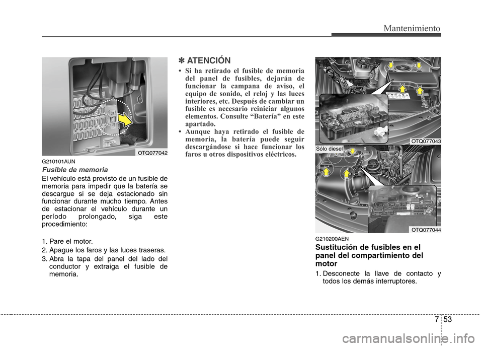 Hyundai H1 TQ 2016 Manual del propietario (in Spanish) 753
Mantenimiento
G210101AUN
Fusible de memoria
El vehículo está provisto de un fusible de
memoria para impedir que la batería se
descargue si se deja estacionado sin
funcionar durante mucho tiempo Hyundai H1 TQ 2016 Manual del propietario (in Spanish) 753
Mantenimiento
G210101AUN
Fusible de memoria
El vehículo está provisto de un fusible de
memoria para impedir que la batería se
descargue si se deja estacionado sin
funcionar durante mucho tiempo