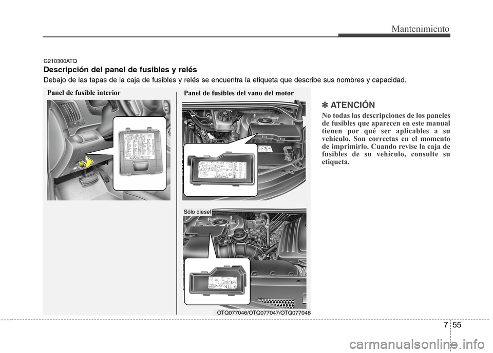 Hyundai H1 TQ 2016 Manual del propietario (in Spanish) 755
Mantenimiento
✽ ✽
ATENCIÓN
No todas las descripciones de los paneles
de fusibles que aparecen en este manual
tienen por qué ser aplicables a su
vehículo. Son correctas en el momento
de i Hyundai H1 TQ 2016 Manual del propietario (in Spanish) 755
Mantenimiento
✽ ✽
ATENCIÓN
No todas las descripciones de los paneles
de fusibles que aparecen en este manual
tienen por qué ser aplicables a su
vehículo. Son correctas en el momento
de i